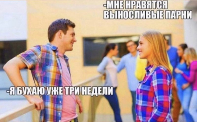 Мне нравятся выносливые, я бухаю три недели